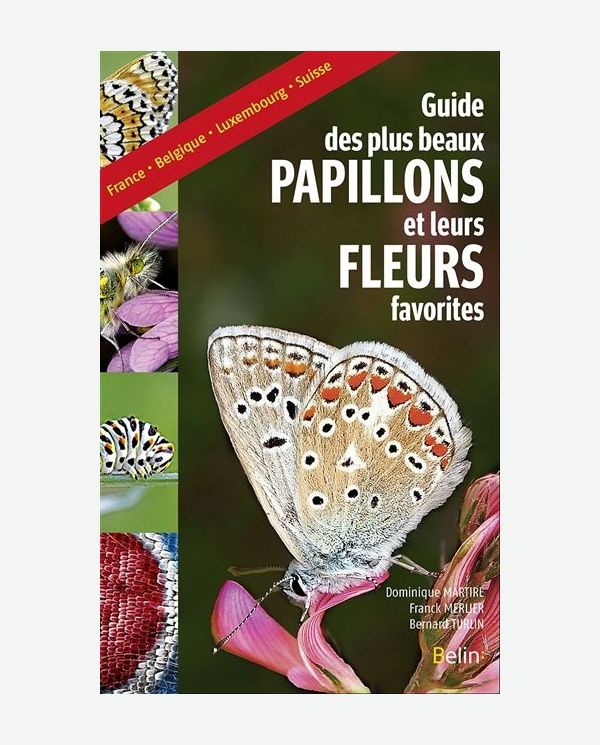 Le guide des plus beaux papillons et leurs fleurs favorites : France, Belgique, Luxembourg, Suisse Belin