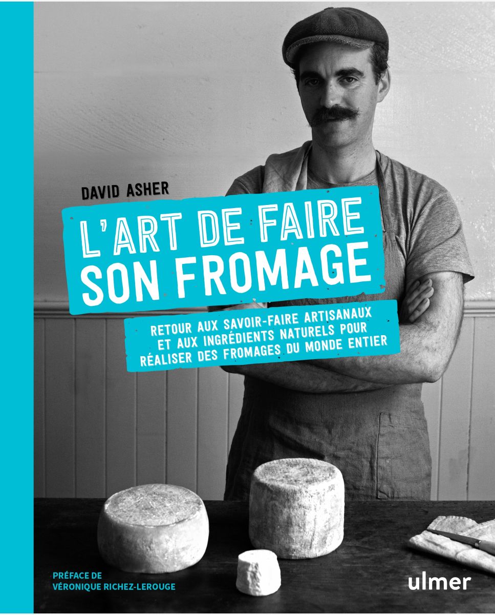 L'art de faire son fromage : retour aux savoir-faire artisanaux et aux ingrédients naturels pour réaliser des fromages du monde 